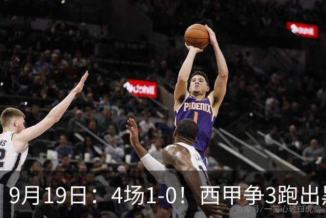 9月19日：4场1-0！西甲争3跑出黑马，豪门弃将联手，6场拿15分追平皇马